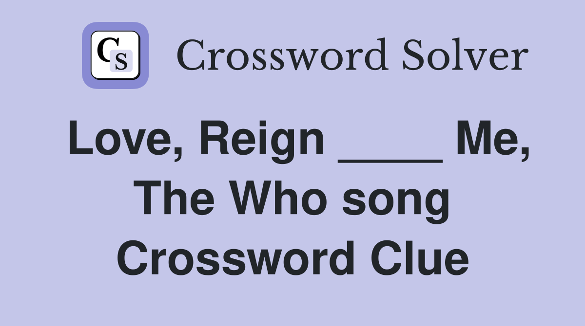Love, Reign ____ Me, The Who song Crossword Clue