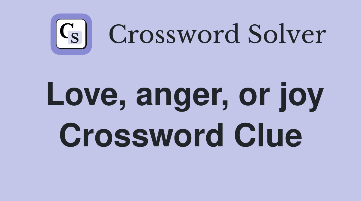 Love, anger, or joy Crossword Clue