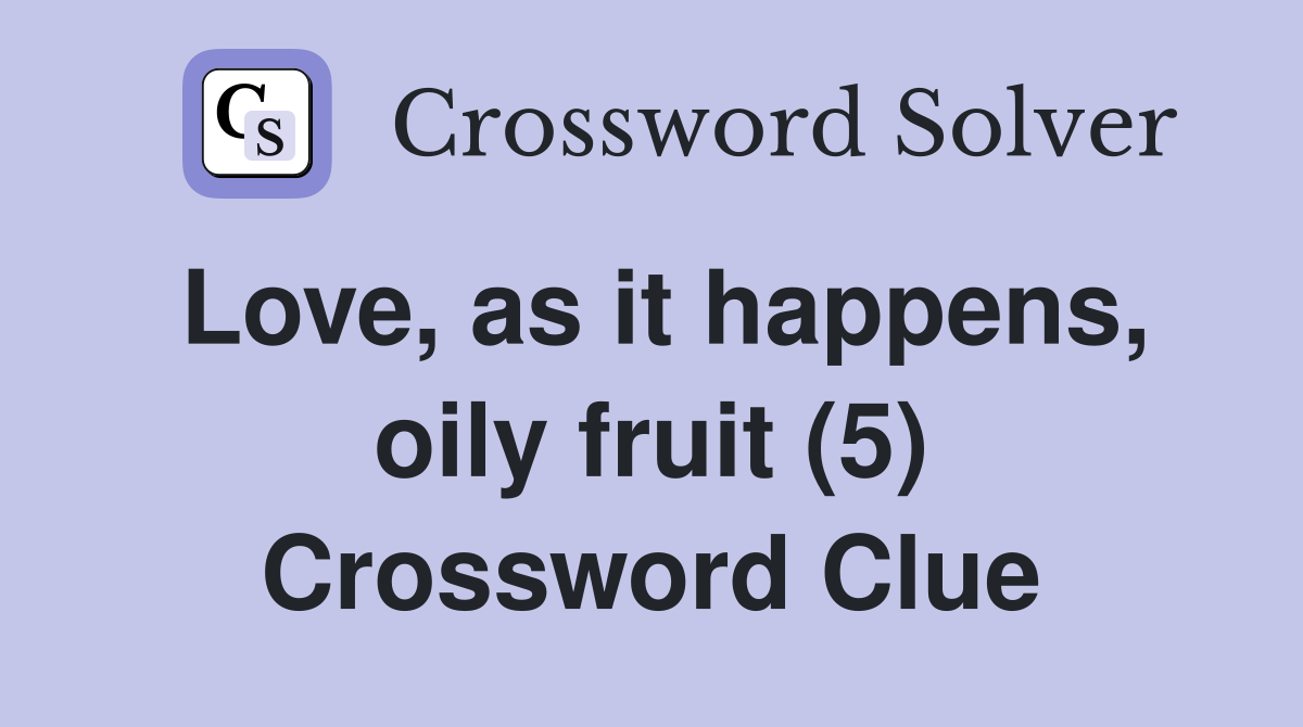 Love, as it happens, oily fruit (5) Crossword Clue