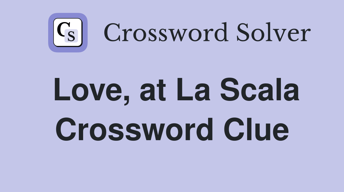 Love, at La Scala Crossword Clue