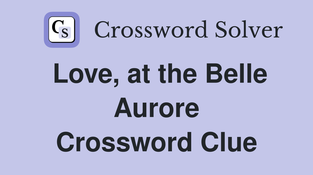 Love, at the Belle Aurore Crossword Clue