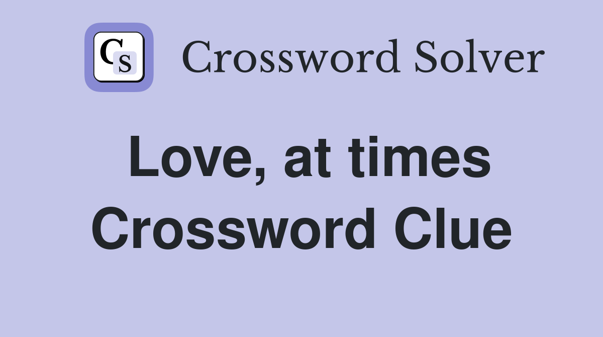Love, at times Crossword Clue