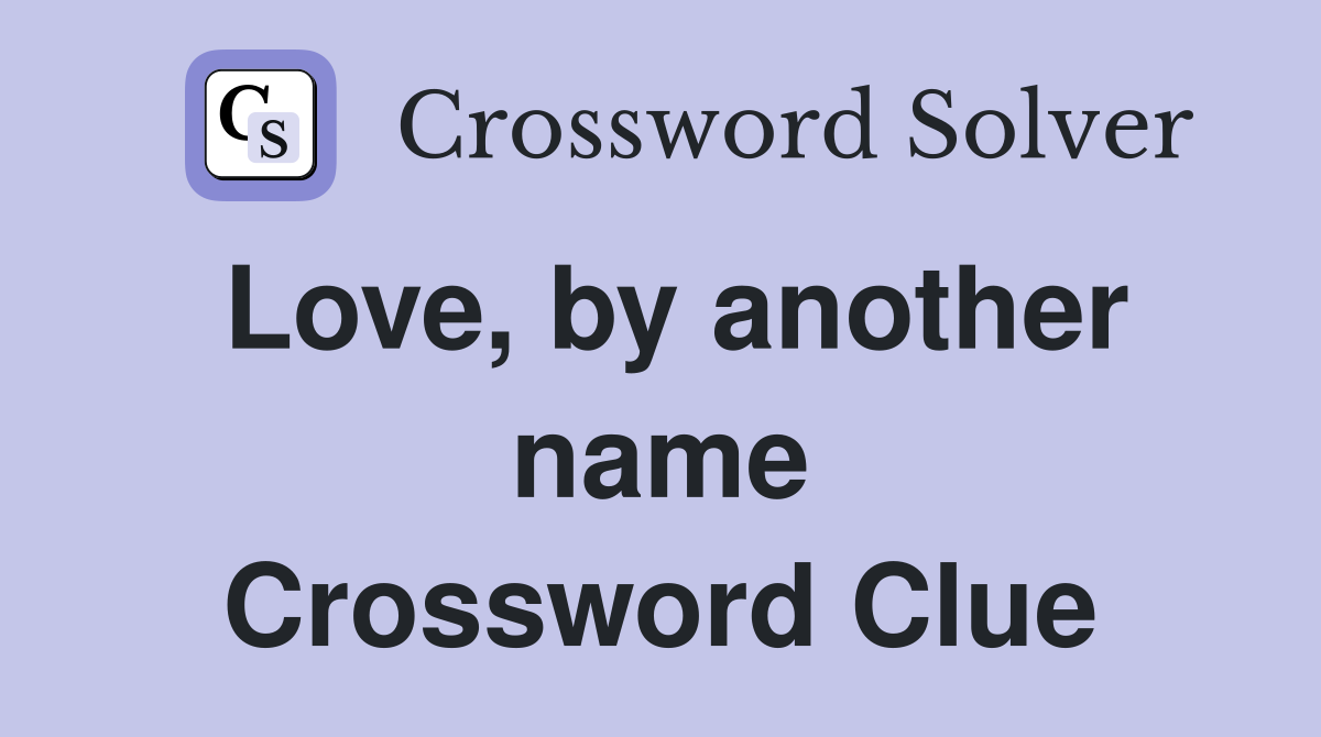 Love, by another name Crossword Clue