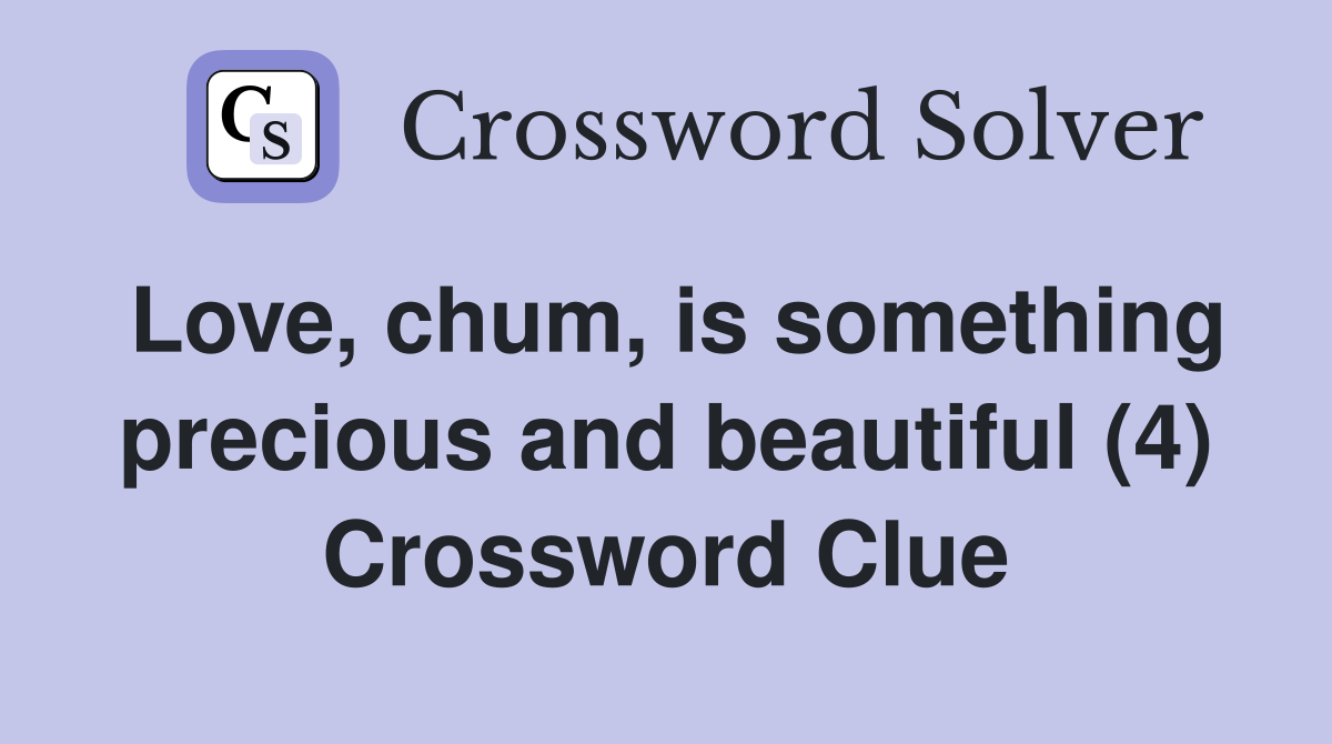 Love, chum, is something precious and beautiful (4) Crossword Clue