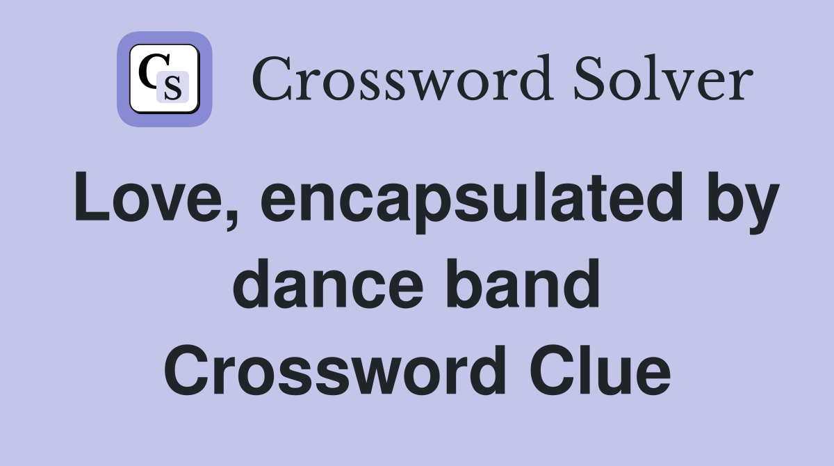 Love, encapsulated by dance band Crossword Clue