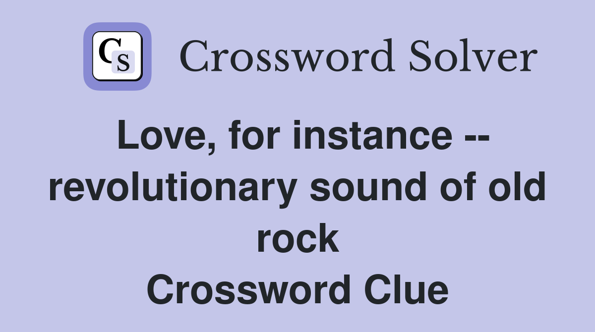 Love, for instance -- revolutionary sound of old rock Crossword Clue