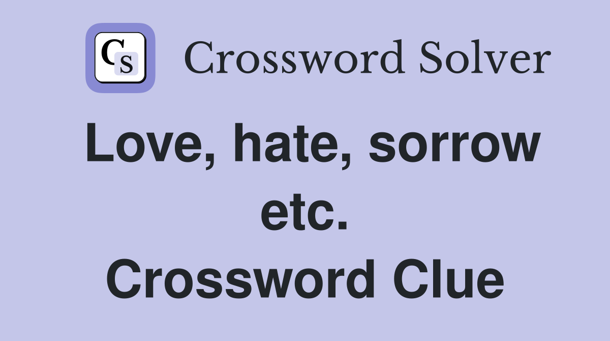 Love, hate, sorrow etc. Crossword Clue