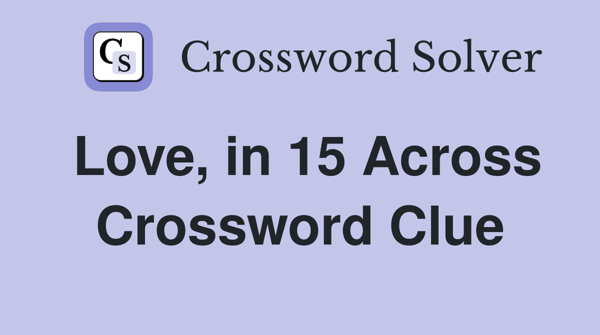 Love, in 15 Across Crossword Clue