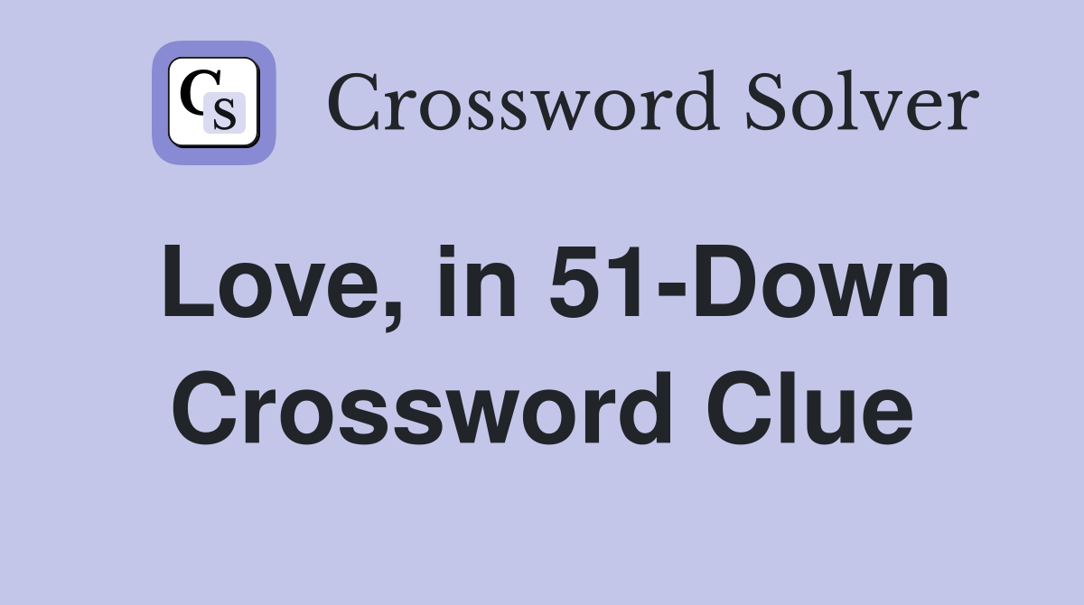 Love, in 51-Down Crossword Clue