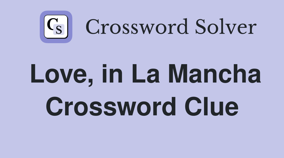 Love, in La Mancha Crossword Clue