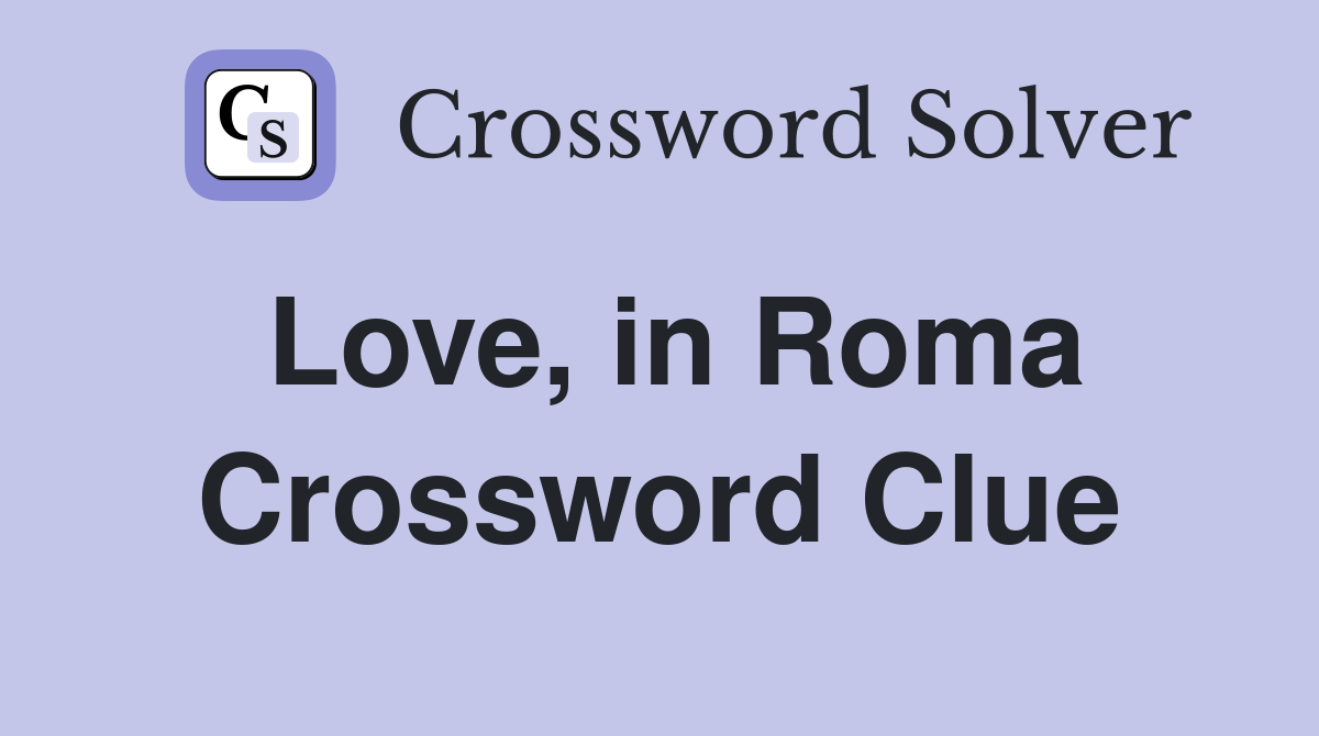 Love, in Roma Crossword Clue