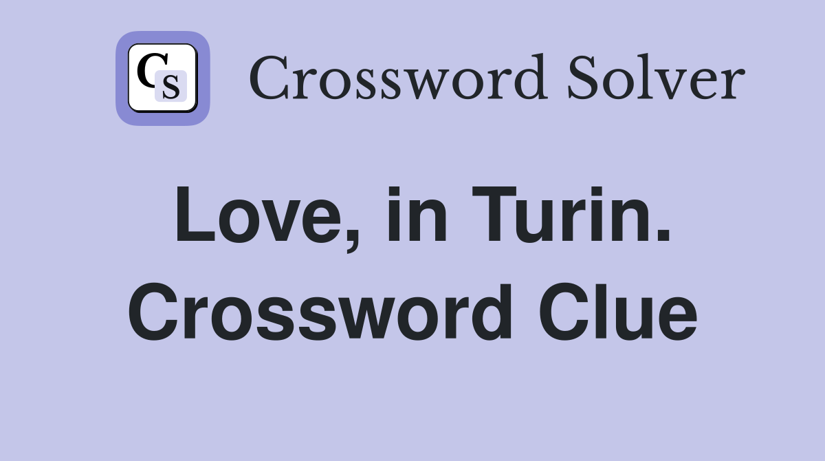 Love, in Turin. Crossword Clue