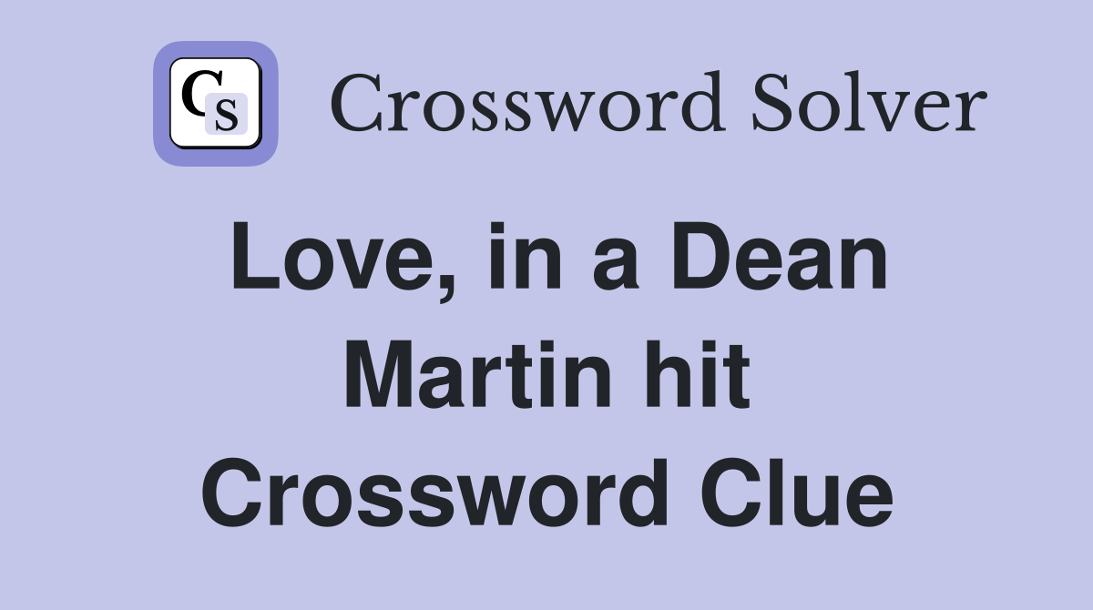 Love, in a Dean Martin hit Crossword Clue