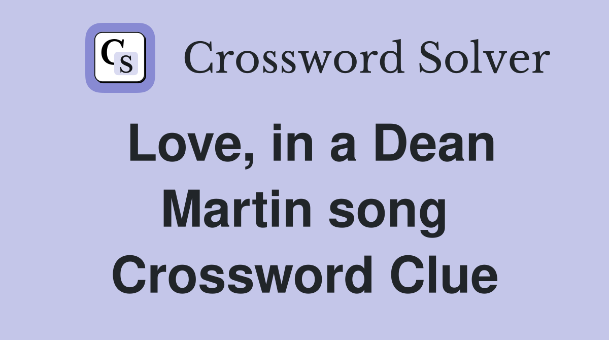 Love, in a Dean Martin song Crossword Clue