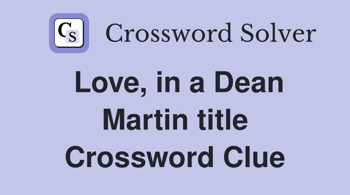 Love, in a Dean Martin title Crossword Clue