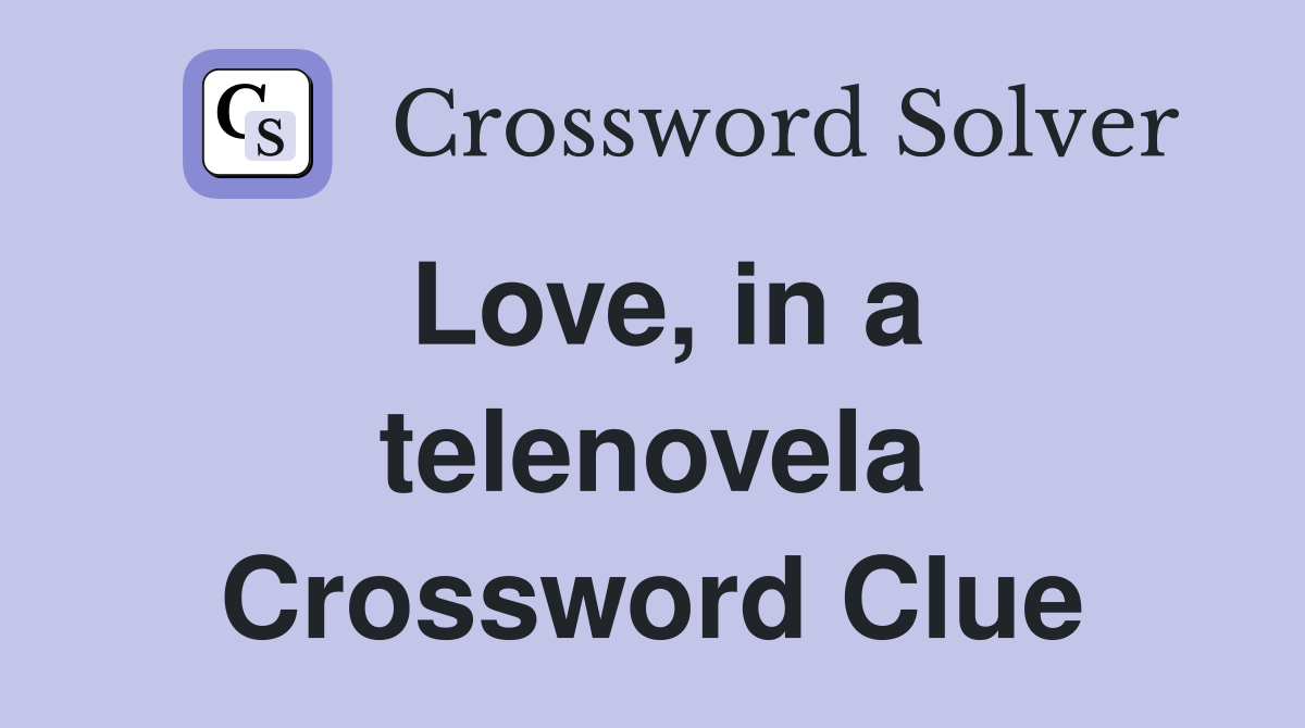 Love, in a telenovela Crossword Clue