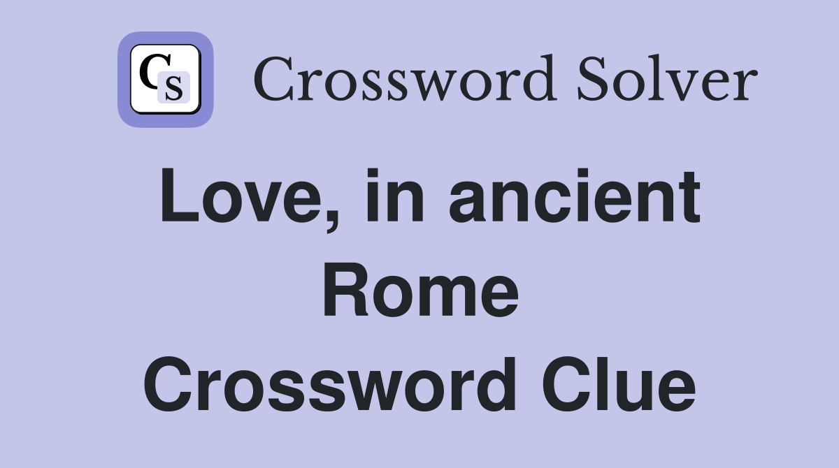 Love, in ancient Rome Crossword Clue