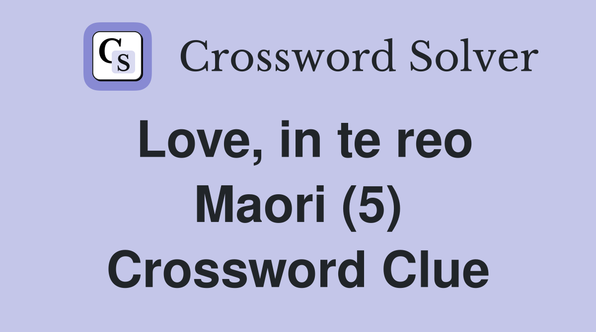 Love, in te reo Maori (5) Crossword Clue
