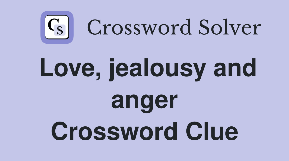 Love, jealousy and anger Crossword Clue