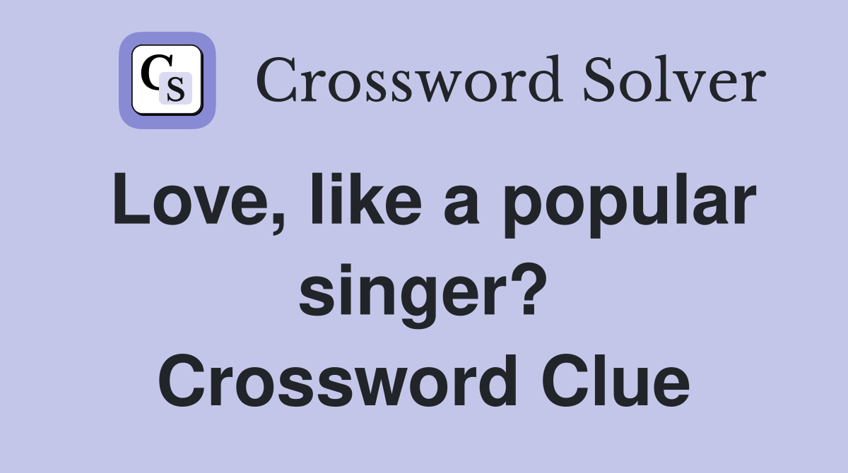 Love, like a popular singer? Crossword Clue