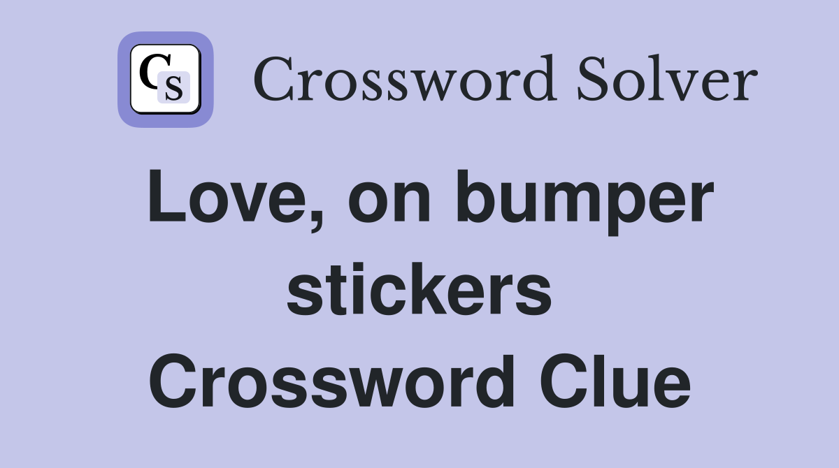 Love, on bumper stickers Crossword Clue