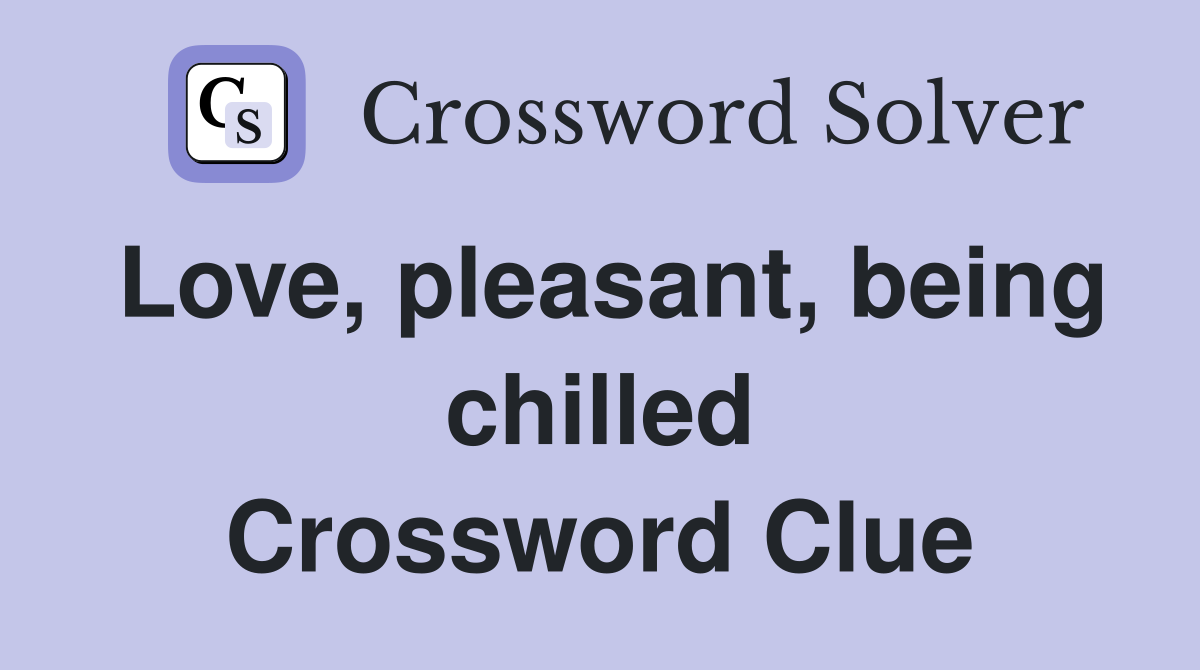 Love, pleasant, being chilled Crossword Clue
