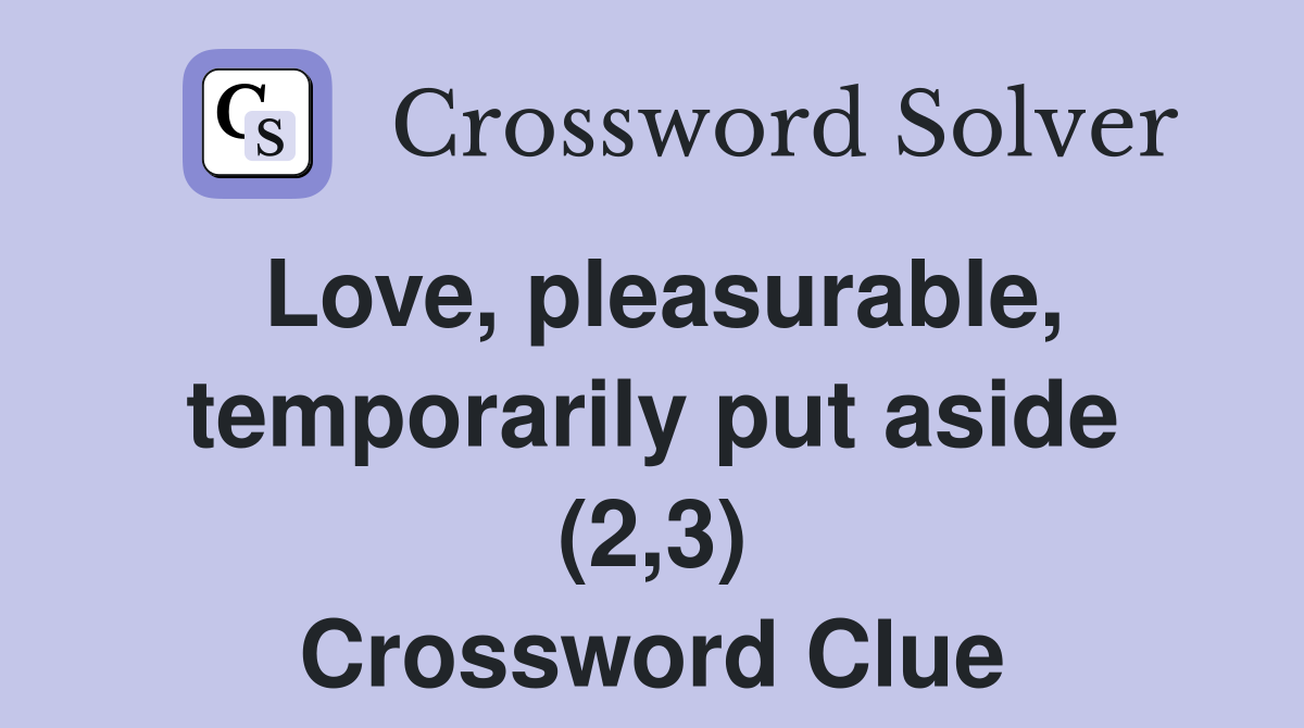 Love, pleasurable, temporarily put aside (2,3) Crossword Clue