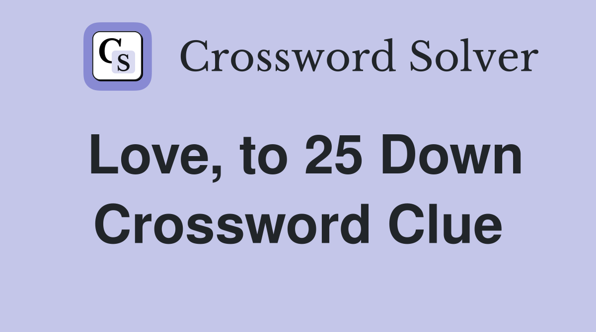 Love, to 25 Down Crossword Clue