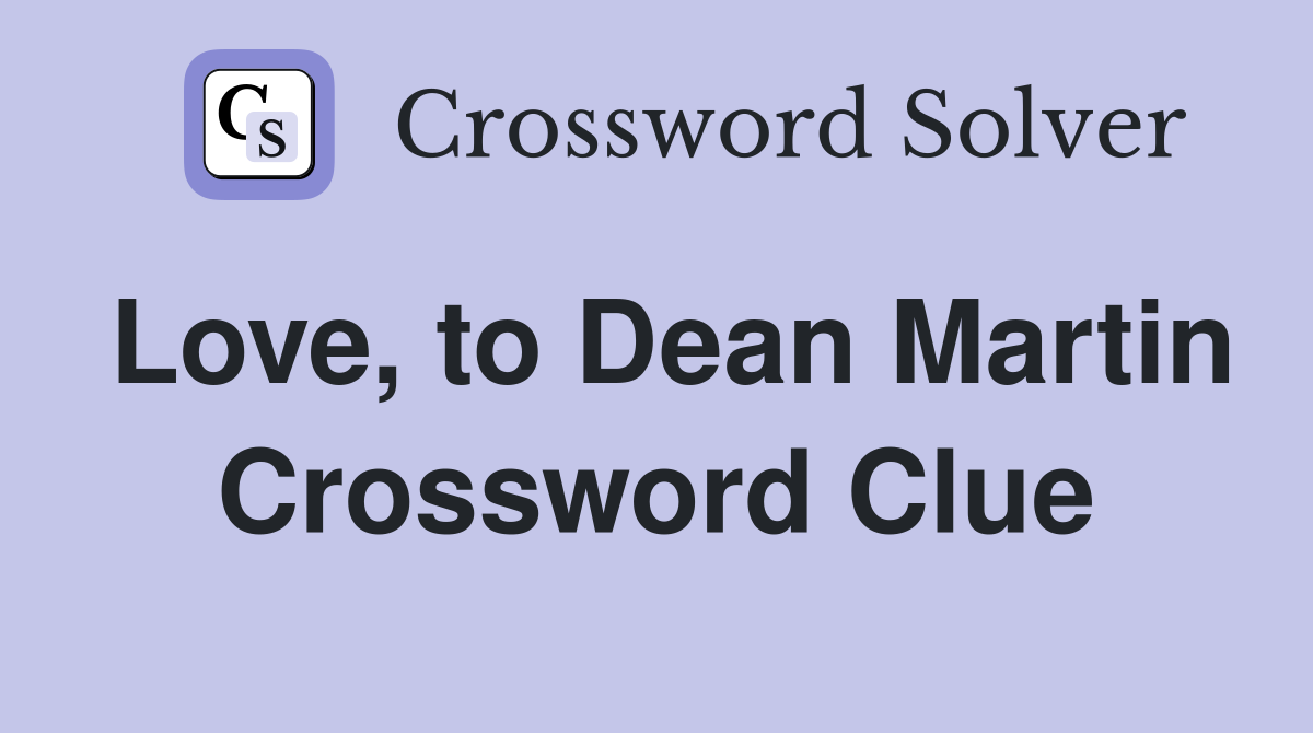 Love, to Dean Martin Crossword Clue