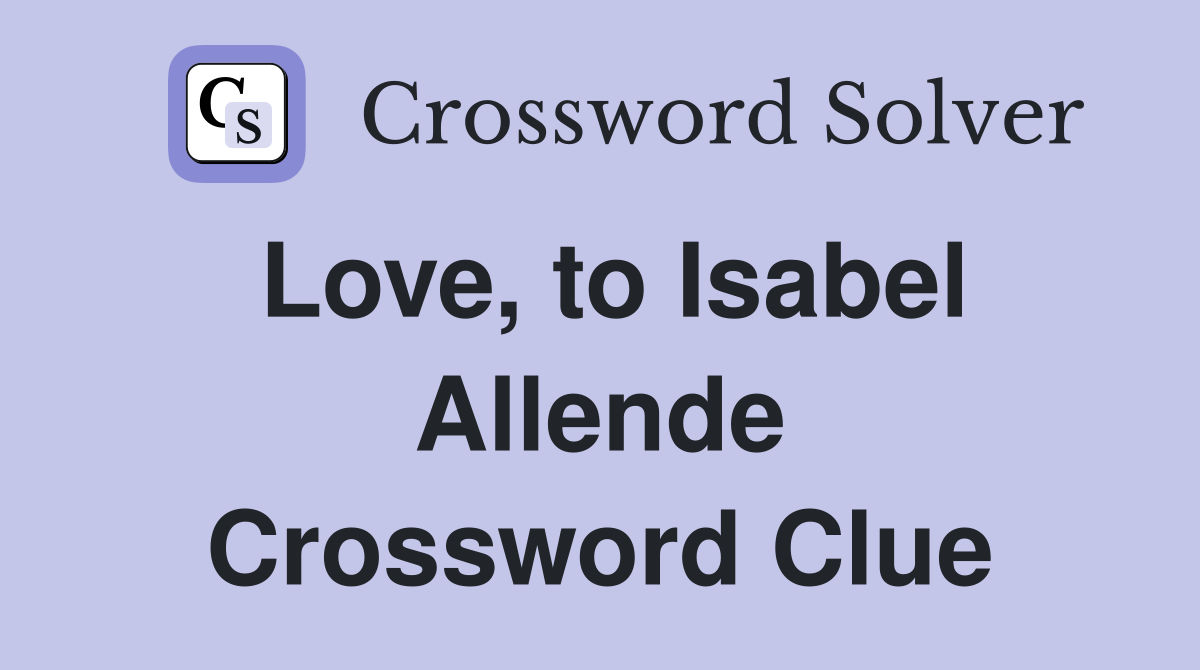 Love, to Isabel Allende Crossword Clue