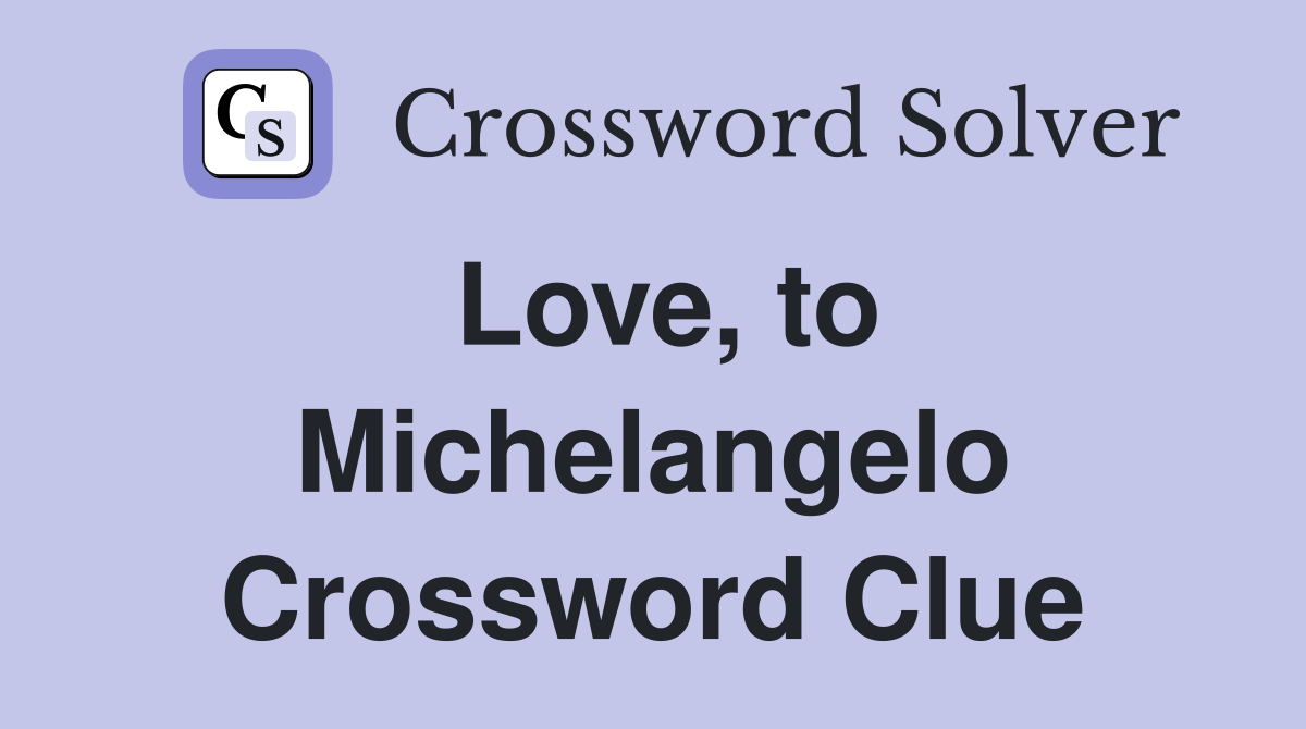 Love, to Michelangelo Crossword Clue