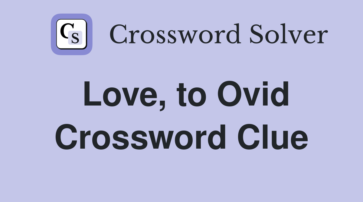 Love, to Ovid Crossword Clue