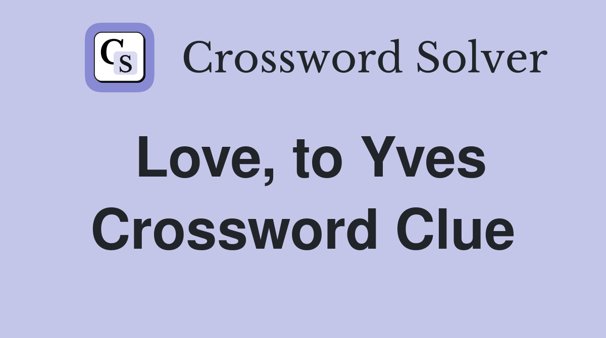 Love, to Yves Crossword Clue