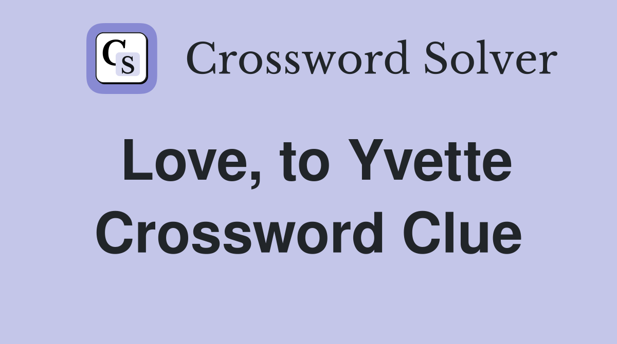 Love, to Yvette Crossword Clue