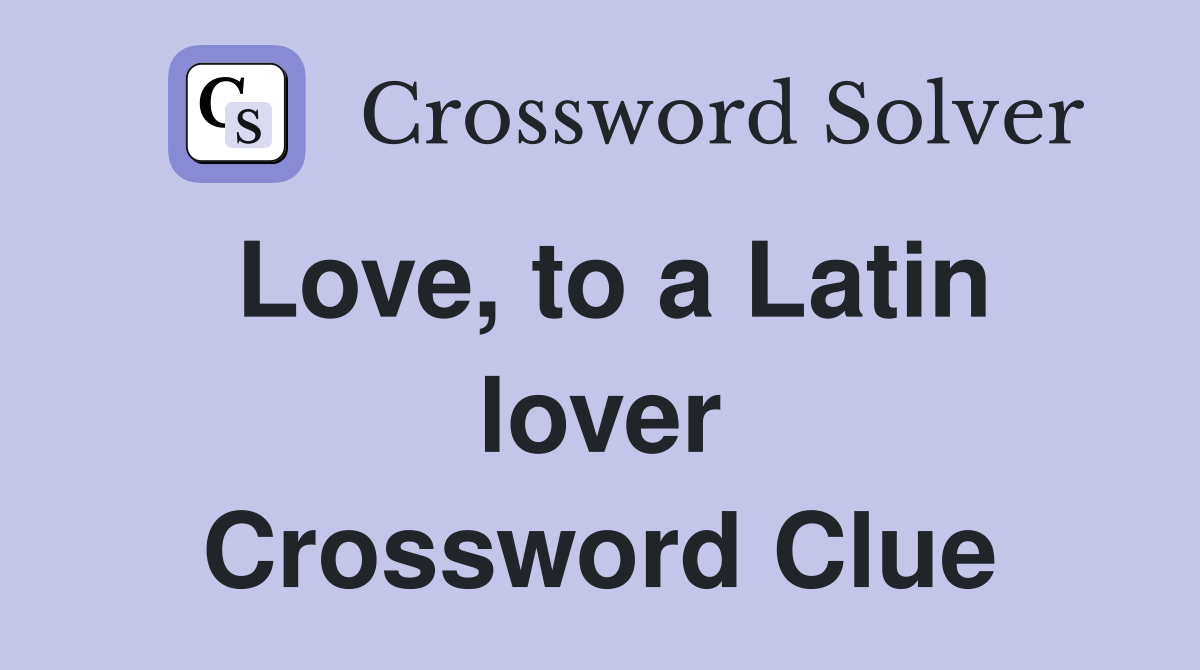 Love, to a Latin lover Crossword Clue