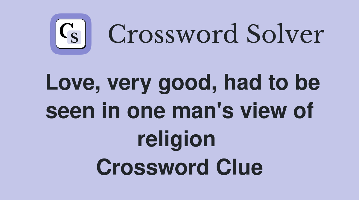 Love, very good, had to be seen in one man's view of religion  Crossword Clue