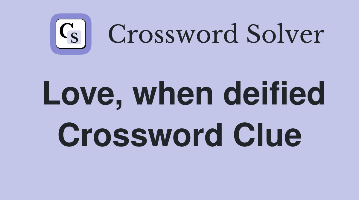 Love, when deified Crossword Clue