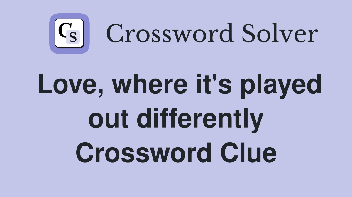 Love, where it's played out differently Crossword Clue