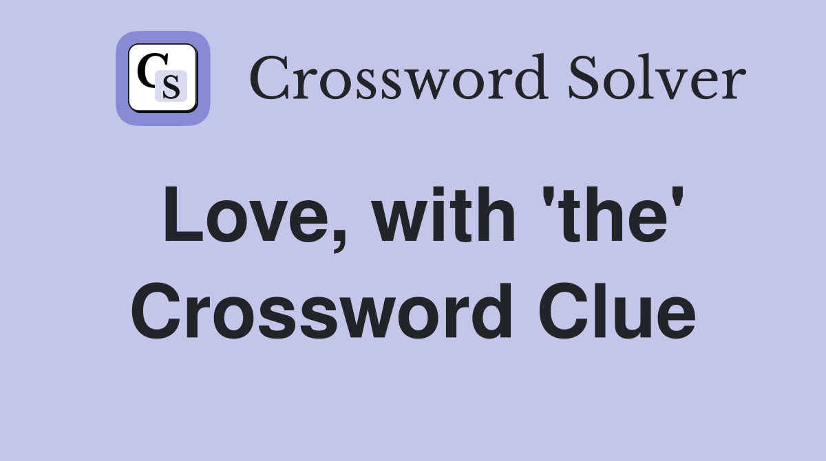 Love, with 'the' Crossword Clue