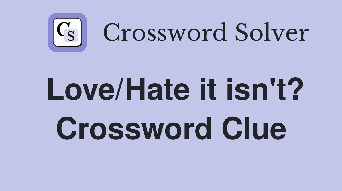 Love/Hate it isn't? Crossword Clue