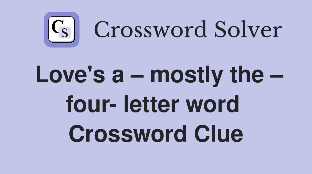 Love's a – mostly the – four- letter word  Crossword Clue