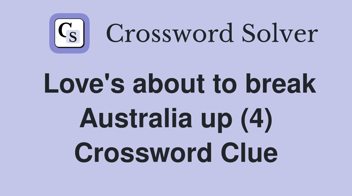 Love's about to break Australia up (4) Crossword Clue
