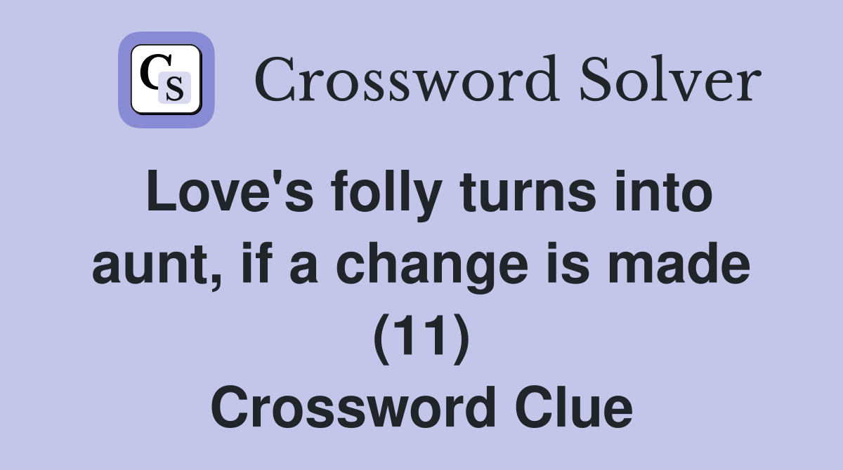 Love's folly turns into aunt, if a change is made (11) Crossword Clue
