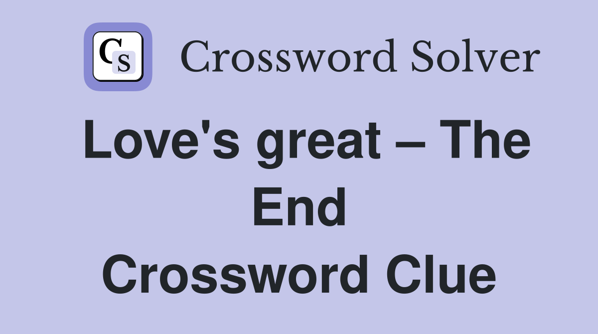 Love's great – The End Crossword Clue