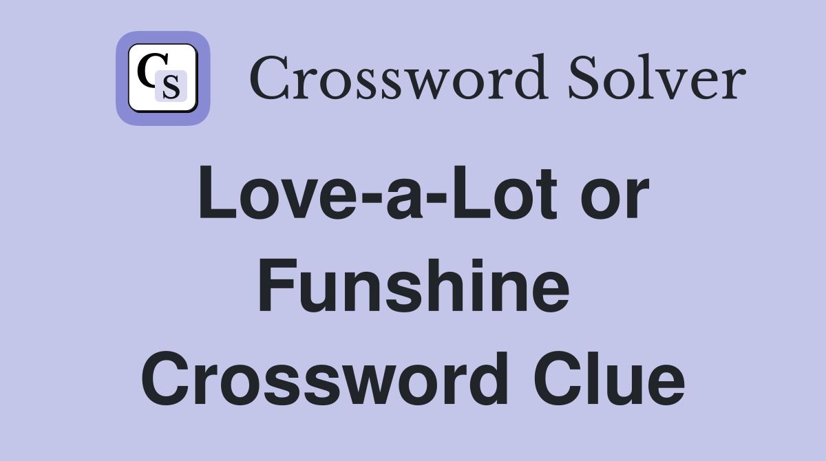 Love-a-Lot or Funshine Crossword Clue