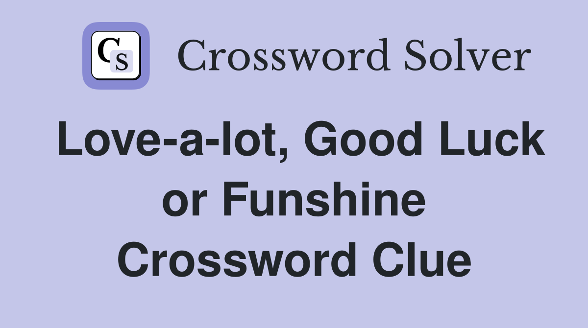 Love-a-lot, Good Luck or Funshine Crossword Clue