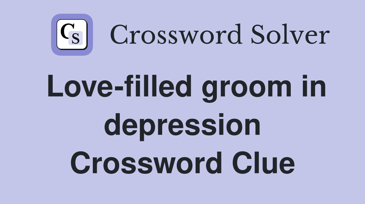 Love-filled groom in depression Crossword Clue