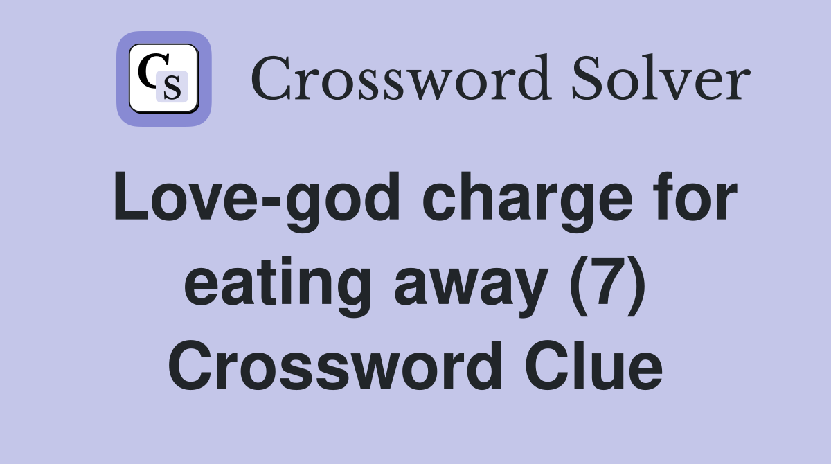 Love-god charge for eating away (7) Crossword Clue