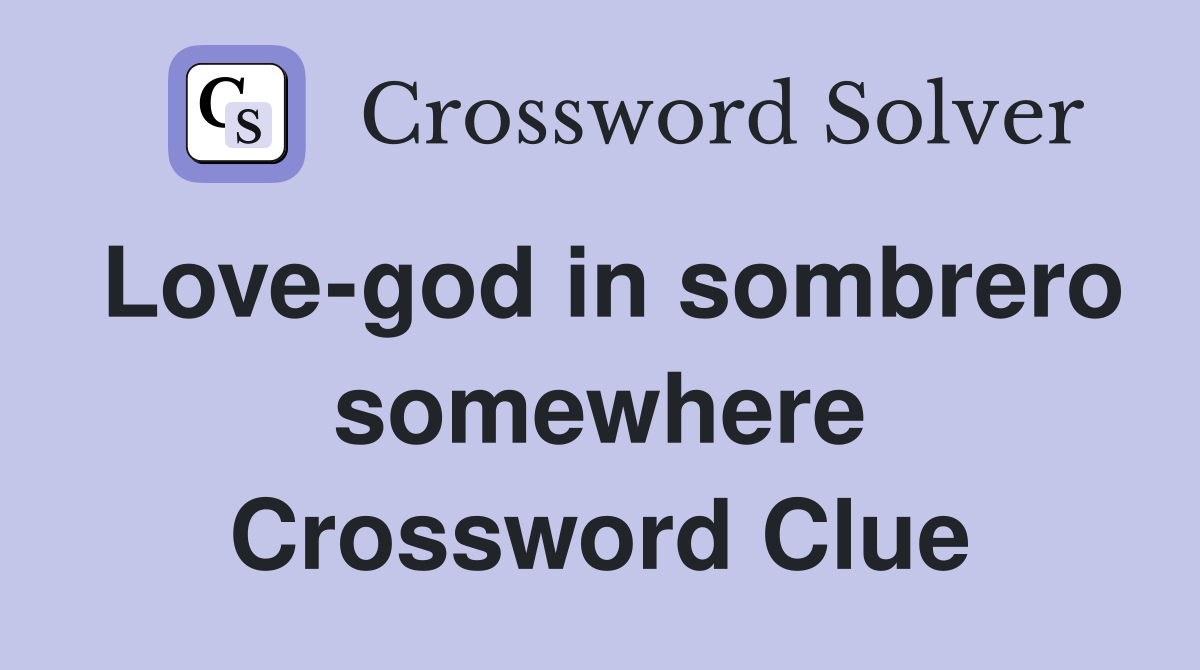 Love-god in sombrero somewhere Crossword Clue