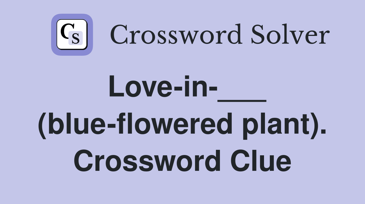 Love-in-___ (blue-flowered plant). Crossword Clue